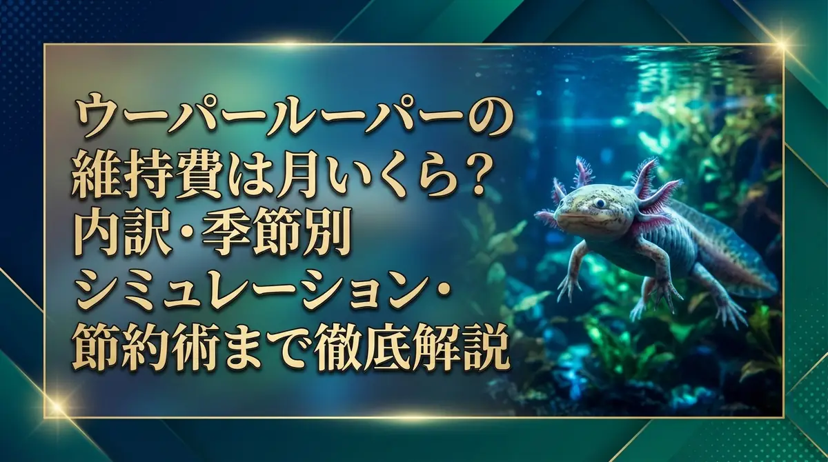 ウーパールーパーの維持費は月いくら?内訳・季節別シミュレーション・節約術まで徹底解説